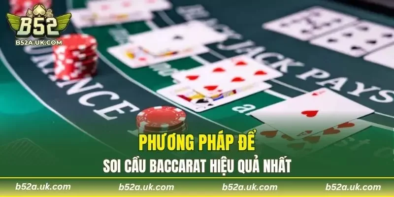 Phương pháp đề soi cầu Baccarat hiệu quả nhất