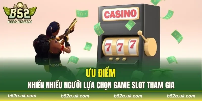 Ưu điểm khiến nhiều người lựa chọn game slot tham gia